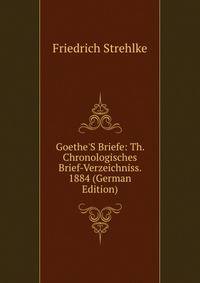 Goethe'S Briefe: Th. Chronologisches Brief-Verzeichniss. 1884 (German Edition)