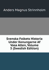 Svenska Folkets Historia Under Konungarne Af Vasa Atten, Volume 3 (Swedish Edition)