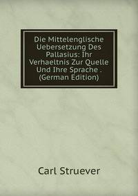 Die Mittelenglische Uebersetzung Des Pallasius: Ihr Verhaeltnis Zur Quelle Und Ihre Sprache . (German Edition)
