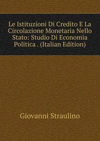Le Istituzioni Di Credito E La Circolazione Monetaria Nello Stato: Studio Di Economia Politica . (Italian Edition)