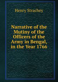 Narrative of the Mutiny of the Officers of the Army in Bengal, in the Year 1766