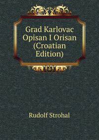 Grad Karlovac Opisan I Orisan (Croatian Edition)