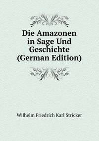 Die Amazonen in Sage Und Geschichte (German Edition)