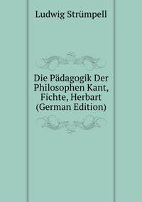 Die Padagogik Der Philosophen Kant, Fichte, Herbart (German Edition)