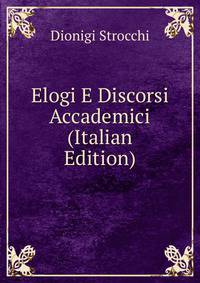 Elogi E Discorsi Accademici (Italian Edition)