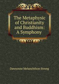 The Metaphysic of Christianity and Buddhism: A Symphony .