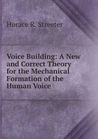 Voice Building: A New and Correct Theory for the Mechanical Formation of the Human Voice