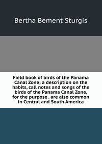 Field book of birds of the Panama Canal Zone; a description on the habits, call notes and songs of the birds of the Panama Canal Zone, for the purpose . are also common in Central and South America
