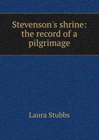Stevenson's shrine: the record of a pilgrimage