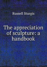The appreciation of sculpture: a handbook