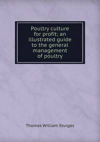 Poultry culture for profit; an illustrated guide to the general management of poultry