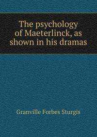 The psychology of Maeterlinck, as shown in his dramas