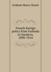 French foreign policy from Fashoda to Sarajevo, 1898-1914