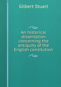 An historical dissertation concerning the antiquity of the English consitution