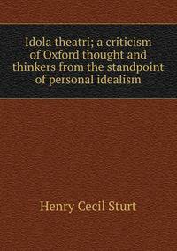 Idola theatri; a criticism of Oxford thought and thinkers from the standpoint of personal idealism