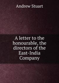 A letter to the honourable, the directors of the East-India Company
