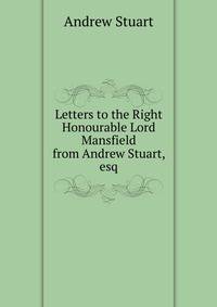 Letters to the Right Honourable Lord Mansfield from Andrew Stuart, esq