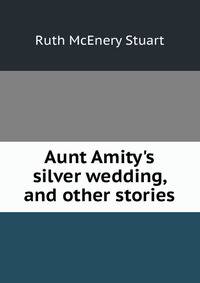 Aunt Amity's silver wedding, and other stories