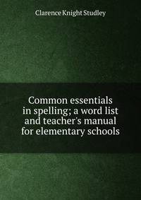 Common essentials in spelling; a word list and teacher's manual for elementary schools