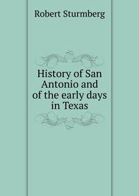 History of San Antonio and of the early days in Texas