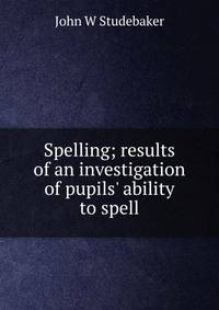 Spelling; results of an investigation of pupils' ability to spell