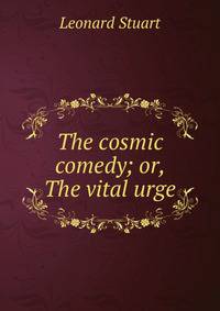 The cosmic comedy; or, The vital urge