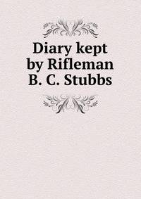 Diary kept by Rifleman B. C. Stubbs