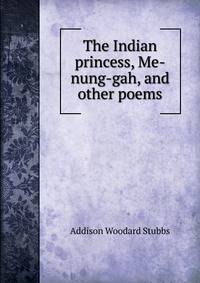 The Indian princess, Me-nung-gah, and other poems