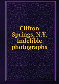 Clifton Springs, N.Y. Indelible photographs