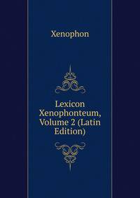 Lexicon Xenophonteum, Volume 2 (Latin Edition)