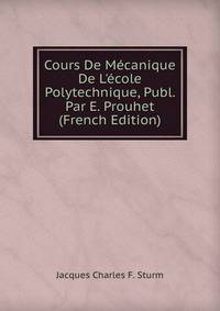 Cours De M?canique De L'?cole Polytechnique, Publ. Par E. Prouhet (French Edition)