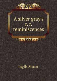 A silver gray's r. r. reminiscences