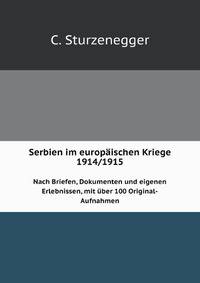 Serbien im europischen Kriege 1914/1915. Nach Briefen, Dokumenten und eigenen Erlebnissen, mit ber 100 Original-Aufnahmen