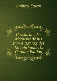 Geschichte der Mathematik bis zum Ausgange des 18. Jahrhunderts (German Edition)