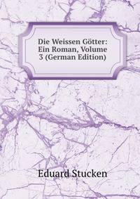 Die Weissen Gotter: Ein Roman, Volume 3 (German Edition)