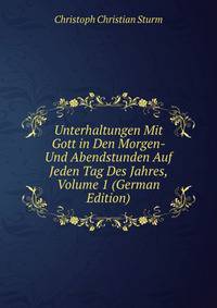 Unterhaltungen Mit Gott in Den Morgen- Und Abendstunden Auf Jeden Tag Des Jahres, Volume 1 (German Edition)
