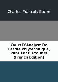 Cours D' Analyse De L'?cole Polytechnique, Publ. Par E. Prouhet (French Edition)