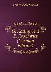 G. Koting Und E. Koschwitz (German Edition)