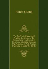 The Battle of Cann?: And Terrible Overthrow of the Roman Army; an Historical Poem and Diagram, Showing the Positions of Both Armies Drawn Up in Order for Battle