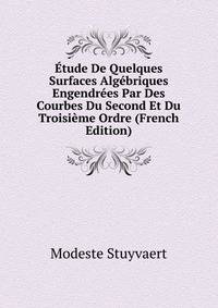 Etude De Quelques Surfaces Algebriques Engendrees Par Des Courbes Du Second Et Du Troisieme Ordre (French Edition)
