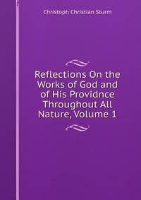 Reflections On the Works of God and of His Providnce Throughout All Nature, Volume 1