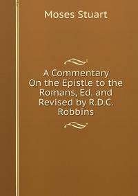 A Commentary On the Epistle to the Romans, Ed. and Revised by R.D.C. Robbins