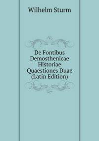 De Fontibus Demosthenicae Historiae Quaestiones Duae (Latin Edition)