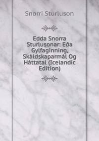 Edda Snorra Sturlusonar: E?a Gylfaginning, Skaldskaparmal Og Hattatal (Icelandic Edition)