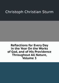 Reflections for Every Day in the Year On the Works of God, and of His Providence Throughout All Nature, Volume 3