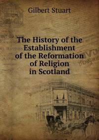 The History of the Establishment of the Reformation of Religion in Scotland