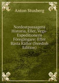 Nordostpassagens Historia, Eller, Vega-Expeditionens Foregangare: Efter Basta Kallor (Swedish Edition)
