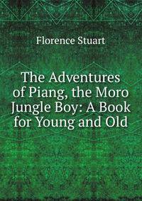 The Adventures of Piang, the Moro Jungle Boy: A Book for Young and Old