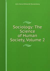 Sociology: The Science of Human Society, Volume 2