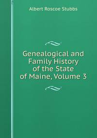 Genealogical and Family History of the State of Maine, Volume 3
